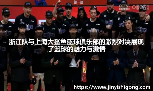 浙江队与上海大鲨鱼篮球俱乐部的激烈对决展现了篮球的魅力与激情